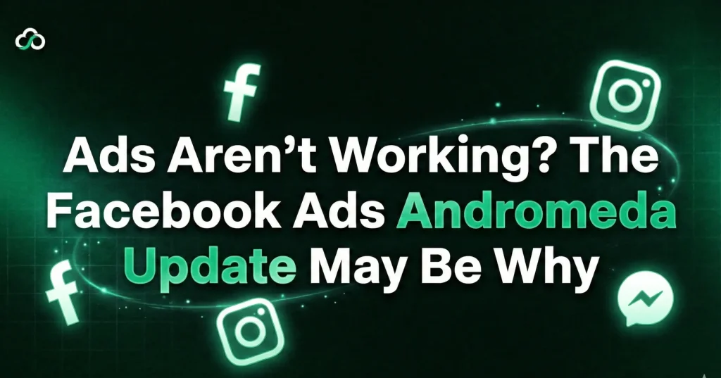 Ads Aren’t Working? The Facebook Ads Andromeda Update May Be Why